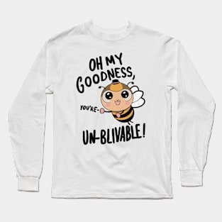 Oh my Goodness Youre Un-bee-lievable Long Sleeve T-Shirt